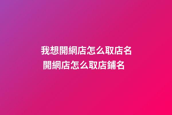 我想開網店怎么取店名 開網店怎么取店鋪名-第1張-店鋪起名-玄機派